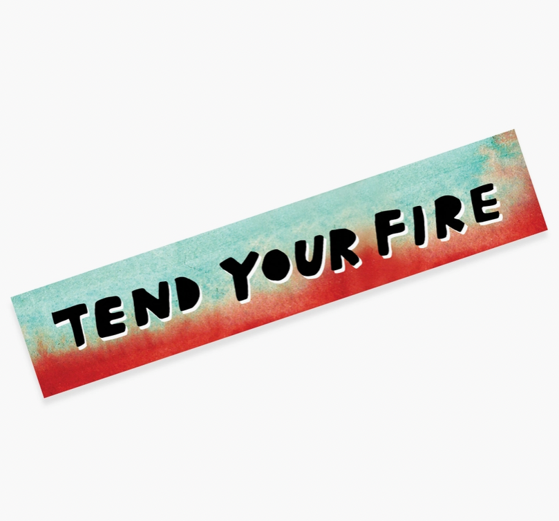 Tend Your Fire Sticker