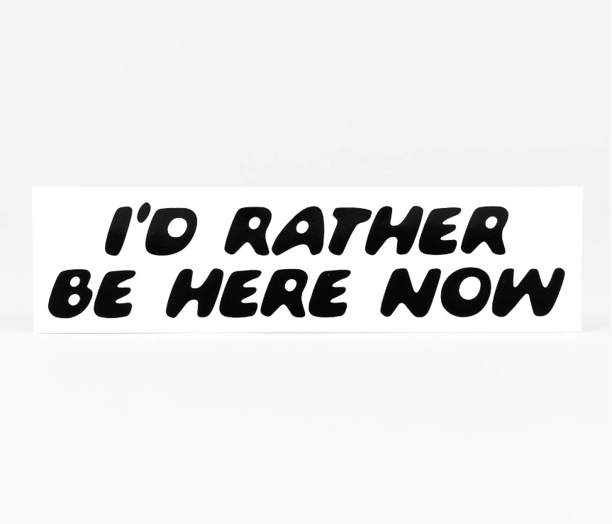 I'd Rather Be Here Now Sticker